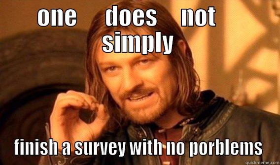 ONE      DOES     NOT      SIMPLY FINISH A SURVEY WITH NO PORBLEMS One Does Not Simply