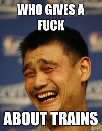 Who gives a fuck About trains  Yao Ming