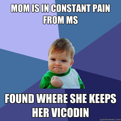 Mom is in constant pain from MS found where she keeps her Vicodin   Success Kid