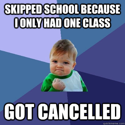 Skipped school because I only had one class Got cancelled  Success Kid