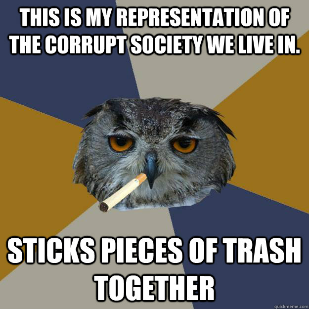 This is my representation of the corrupt society we live in. sticks pieces of trash together - This is my representation of the corrupt society we live in. sticks pieces of trash together  Art Student Owl