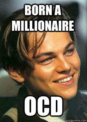 Born a millionaire OCD - Born a millionaire OCD  Bad Luck Leonardo Dicaprio