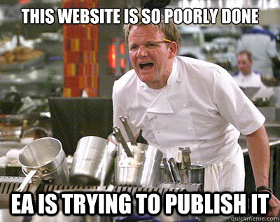 this website is so poorly done EA is trying to publish it  Chef Ramsay