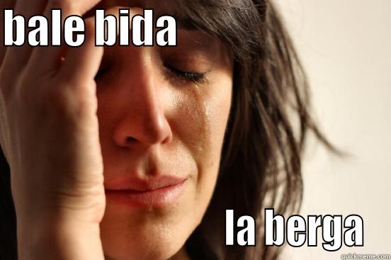 bale bida la berga - BALE BIDA                                                         LA BERGA First World Problems