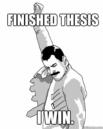 finished thesis I win.  Freddie Mercury