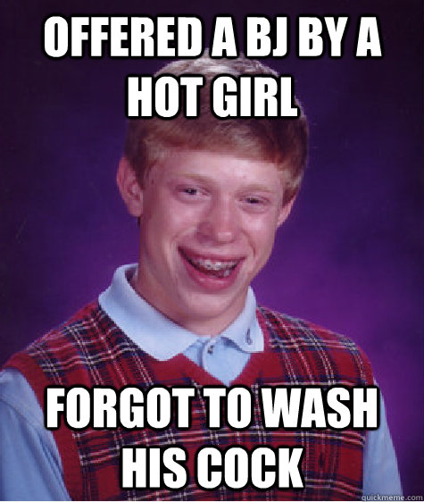 offered a bj by a hot girl forgot to wash his cock  Bad Luck Brian