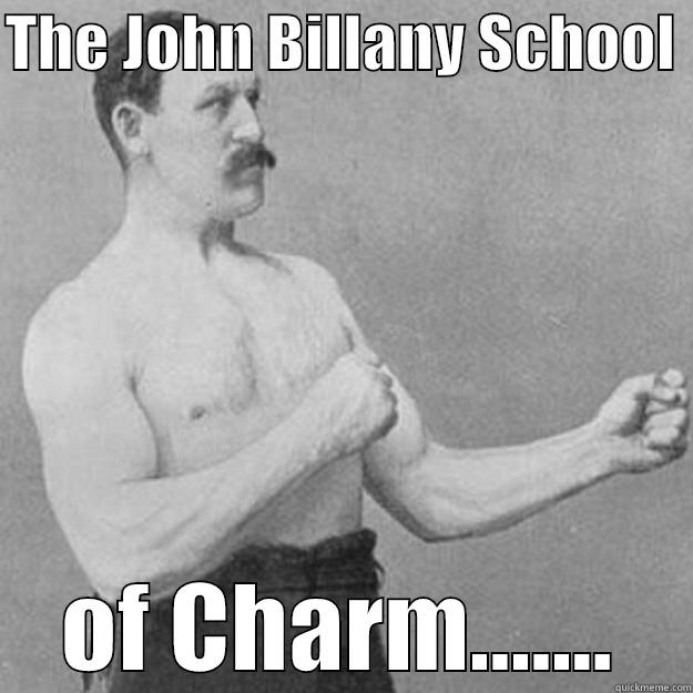 THE JOHN BILLANY SCHOOL  OF CHARM....... overly manly man