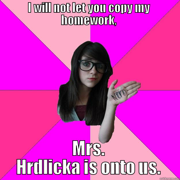 no copying - I WILL NOT LET YOU COPY MY HOMEWORK, MRS. HRDLICKA IS ONTO US. Idiot Nerd Girl