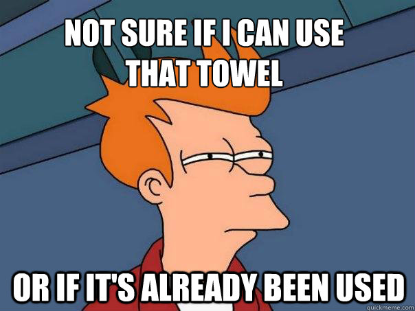 not sure if i can use
that towel or if it's already been used - not sure if i can use
that towel or if it's already been used  Futurama Fry