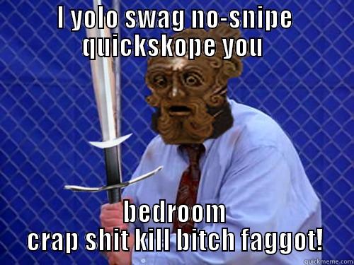 I YOLO SWAG NO-SNIPE QUICKSKOPE YOU  BEDROOM CRAP SHIT KILL BITCH FAGGOT! Misc