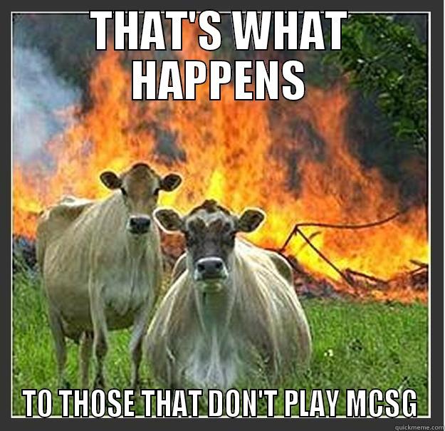 THAT'S WHAT HAPPENS TO THOSE THAT DON'T PLAY MCSG Evil cows