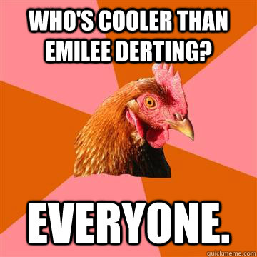 Who's cooler than Emilee Derting? Everyone.  Anti-Joke Chicken