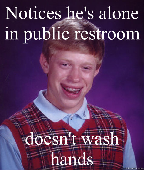 Notices he's alone in public restroom doesn't wash hands  Bad Luck Brian