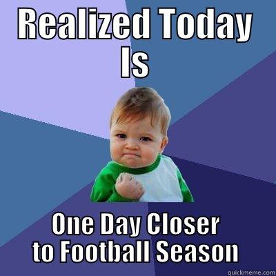 Football Kid - REALIZED TODAY IS ONE DAY CLOSER TO FOOTBALL SEASON Success Kid