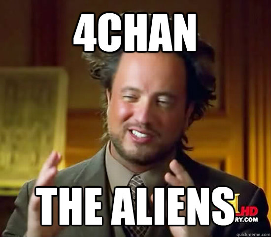 4chan The aliens  - 4chan The aliens   Ancient Aliens