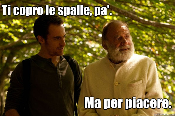 Ti copro le spalle, pa'. Ma per piacere. - Ti copro le spalle, pa'. Ma per piacere.  Elio terzano