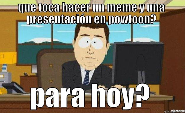 QUE TOCA HACER UN MEME Y UNA PRESENTACIÓN EN POWTOON? PARA HOY? aaaand its gone