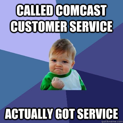 Called comcast customer service Actually got service  Success Kid