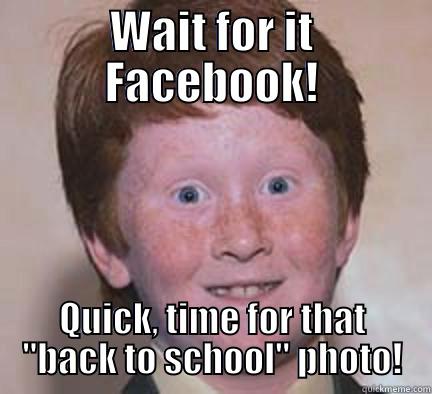 Back 2 Skool - WAIT FOR IT FACEBOOK! QUICK, TIME FOR THAT 