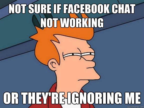 Not Sure if facebook chat not working Or they're ignoring me  Futurama Fry