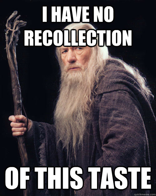 i-have-no-recollection-of-this-taste-gandalf-02-quickmeme