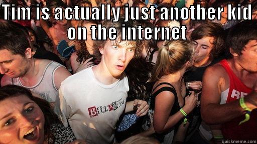 TIM IS ACTUALLY JUST ANOTHER KID ON THE INTERNET  Sudden Clarity Clarence