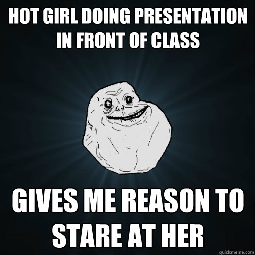 Hot girl doing presentation in front of class gives me reason to stare at her  - Hot girl doing presentation in front of class gives me reason to stare at her   Forever Alone