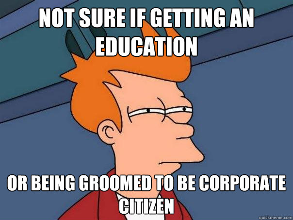 Not sure if getting an education Or being groomed to be corporate citizen  Futurama Fry