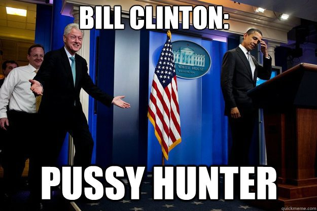 Bill Clinton: Pussy Hunter  Inappropriate Timing Bill Clinton