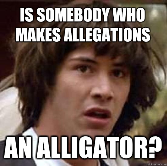 Is somebody who makes allegations an alligator?  conspiracy keanu