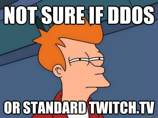 Not sure if DDoS Or standard twitch.tv  Futurama Fry