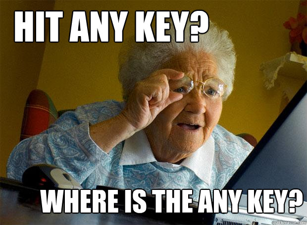 Hit any key? Where is the ANY key? - Hit any key? Where is the ANY key?  Grandma finds the Internet