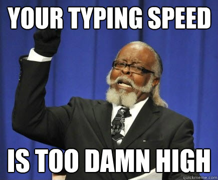 your typing speed is too damn high - your typing speed is too damn high  Too Damn High