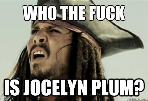 Who the fuck Is jocelyn plum?  