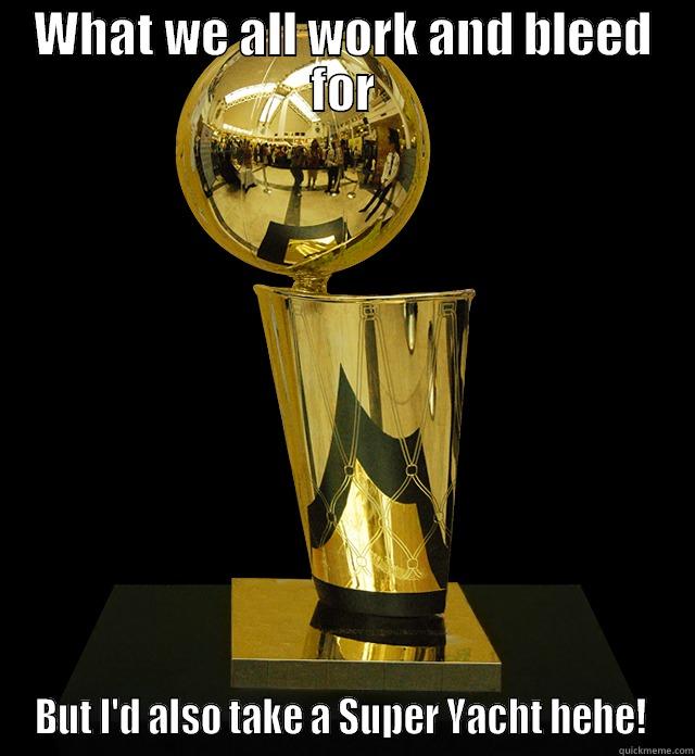 dang Aww Trophy - WHAT WE ALL WORK AND BLEED FOR BUT I'D ALSO TAKE A SUPER YACHT HEHE!  Misc