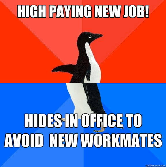 High paying new job! Hides in office to avoid  new workmates - High paying new job! Hides in office to avoid  new workmates  Socially Awesome Awkward Penguin