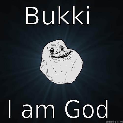 BUKKI I AM GOD Forever Alone