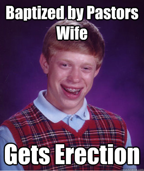 Baptized by Pastors Wife Gets Erection   Bad Luck Brian