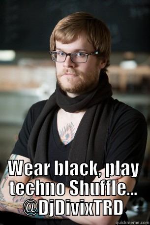  WEAR BLACK, PLAY TECHNO SHUFFLE... @DJDIVIXTRD Hipster Barista