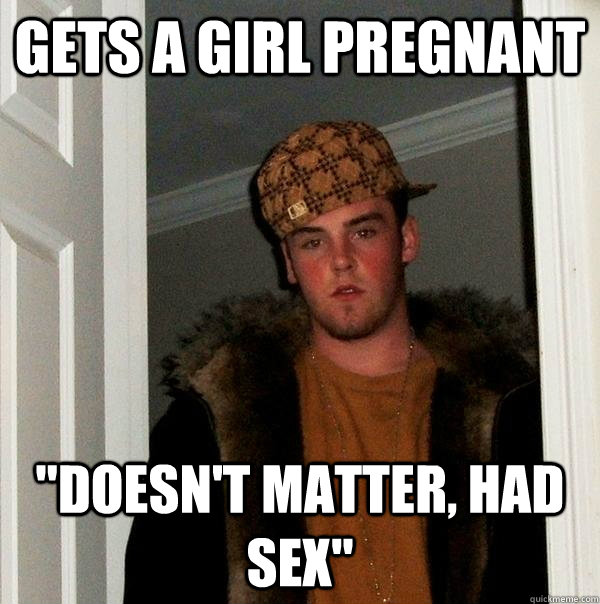 Gets a girl pregnant 