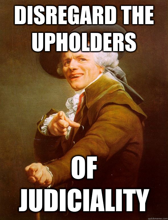 Disregard the upholders Of judiciality  Joseph Ducreux