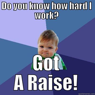 Got a Raise Anyway - DO YOU KNOW HOW HARD I WORK? GOT A RAISE! Success Kid