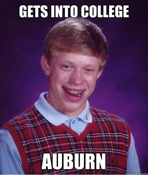 Gets into college AUBURN Caption 3 goes here  Bad Luck Brian