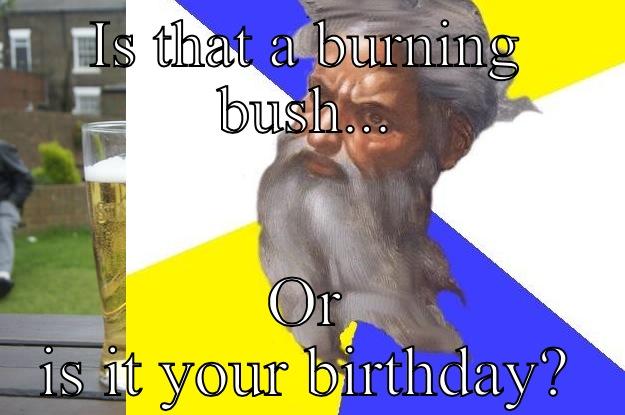 IS THAT A BURNING BUSH... OR IS IT YOUR BIRTHDAY? Misc