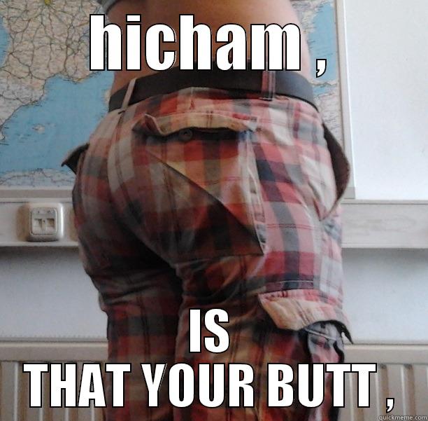 HICHAM , IS THAT YOUR BUTT , Misc