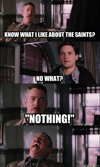 know what i like about the Saints? No what? 