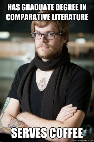 has graduate degree in comparative literature  serves coffee  Hipster Barista