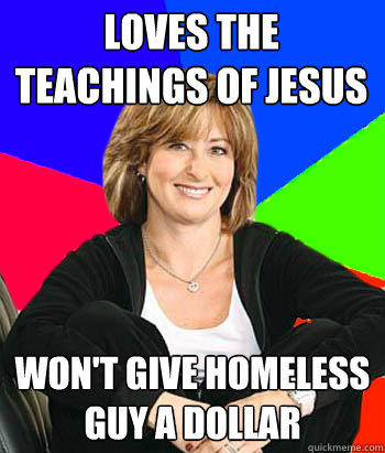 LOVES THE TEACHINGS OF JESUS WON'T GIVE HOMELESS GUY A DOLLAR  