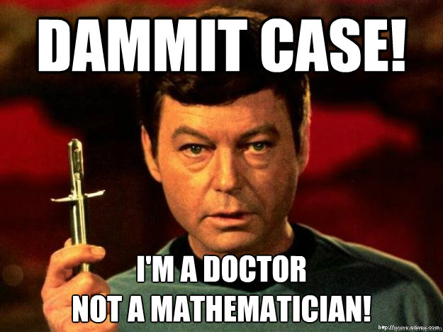 Dammit CASE! I'm a doctor
not a Mathematician!  - Dammit CASE! I'm a doctor
not a Mathematician!   Star Trek Bones Dammit
