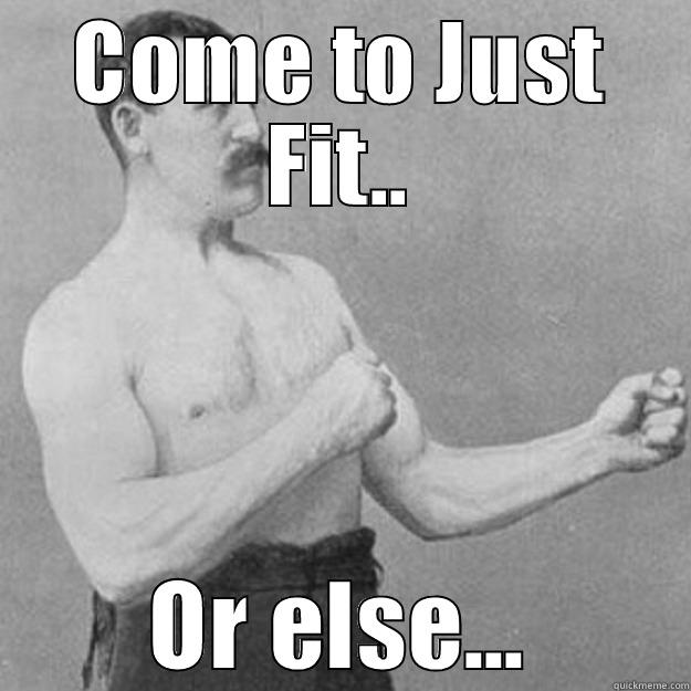 Or Else! - COME TO JUST FIT.. OR ELSE... overly manly man